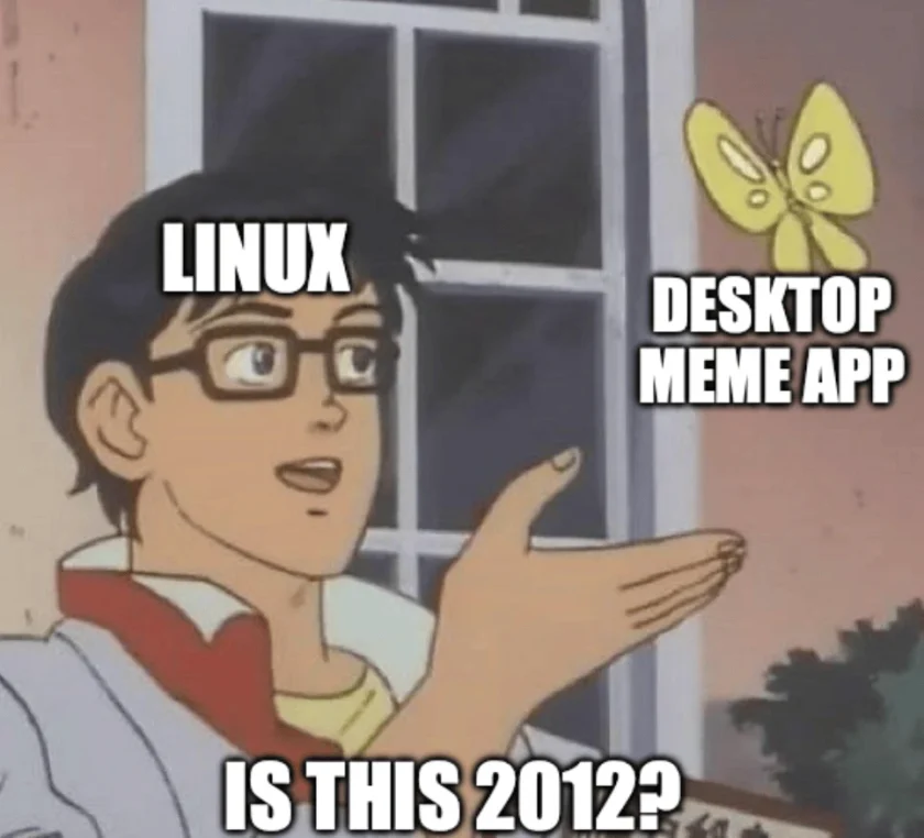 Meme shows person named Linux asked if a butterfly is a desktop meme app, captioned with the question is this 2012.